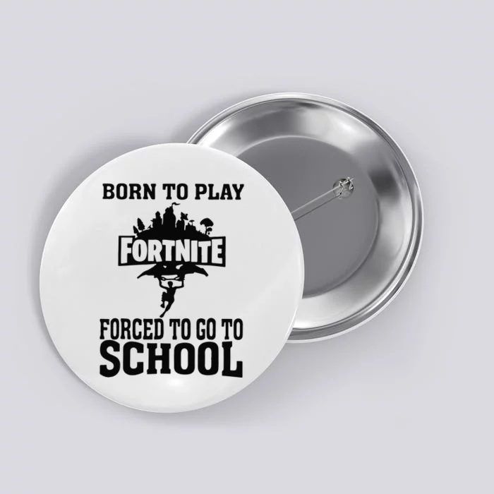 Born To Play Fort Nite Forced To Go To School Button