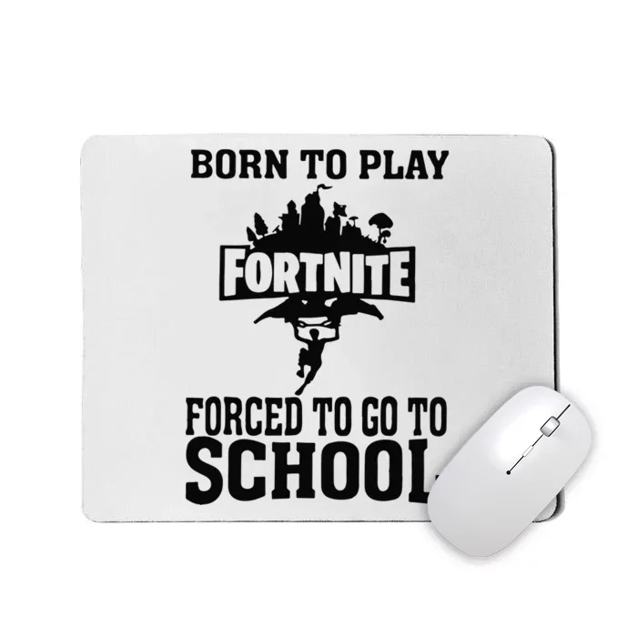 Born To Play Fort Nite Forced To Go To School Mousepad