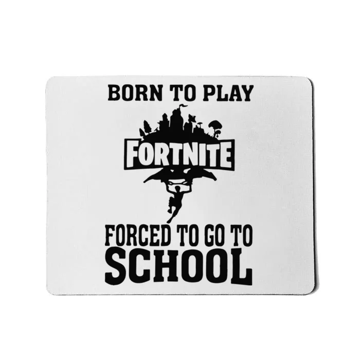 Born To Play Fort Nite Forced To Go To School Mousepad