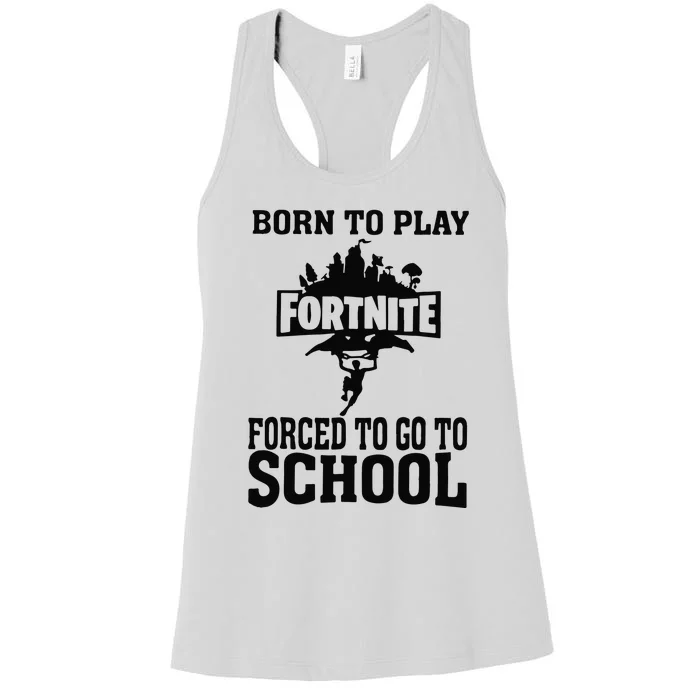 Born To Play Fort Nite Forced To Go To School Women's Racerback Tank