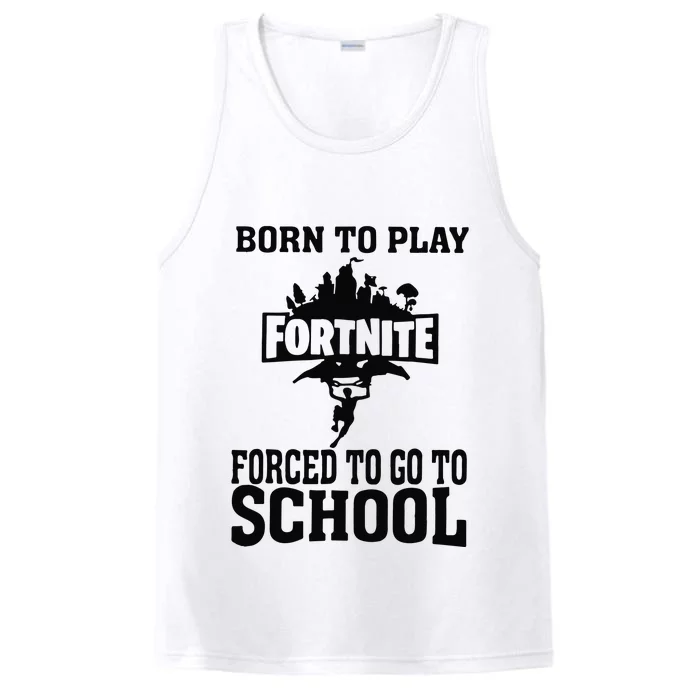 Born To Play Fort Nite Forced To Go To School Performance Tank