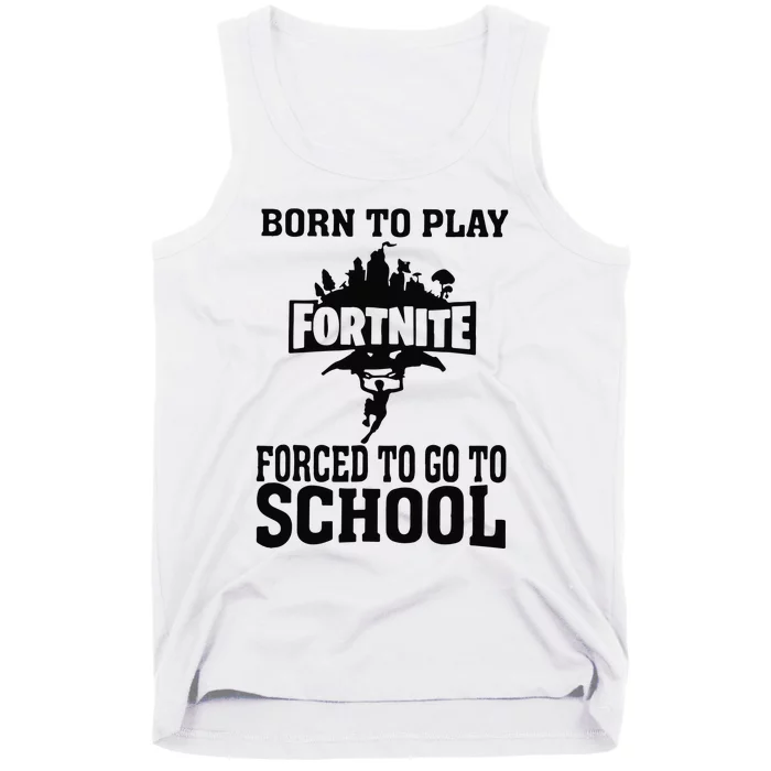 Born To Play Fort Nite Forced To Go To School Tank Top