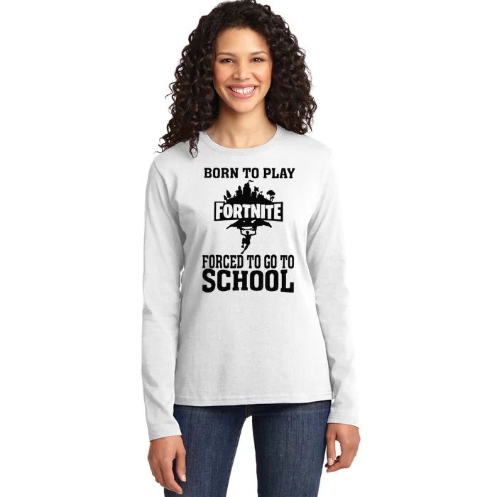 Born To Play Fort Nite Forced To Go To School Ladies Long Sleeve Shirt