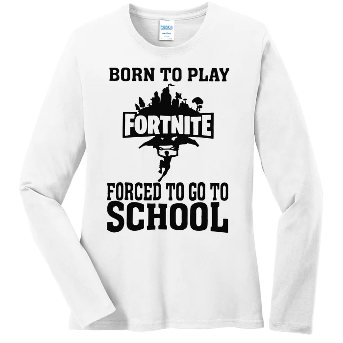 Born To Play Fort Nite Forced To Go To School Ladies Long Sleeve Shirt