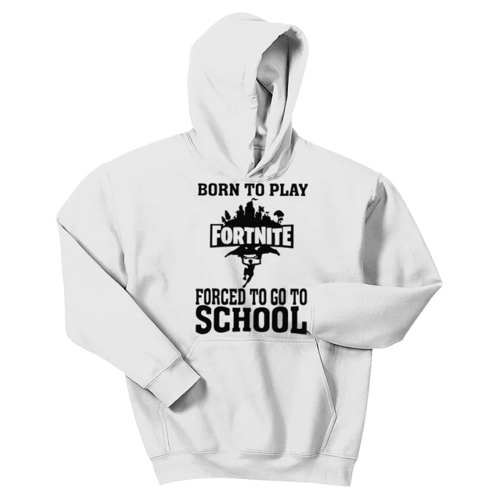 Born To Play Fort Nite Forced To Go To School Kids Hoodie