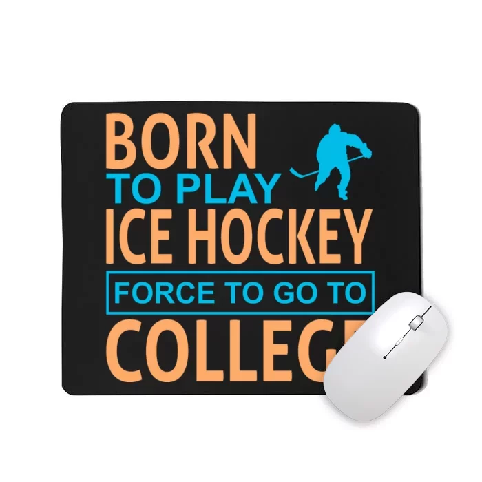 Born To Play Ice Hokey Force To Go To College Mousepad