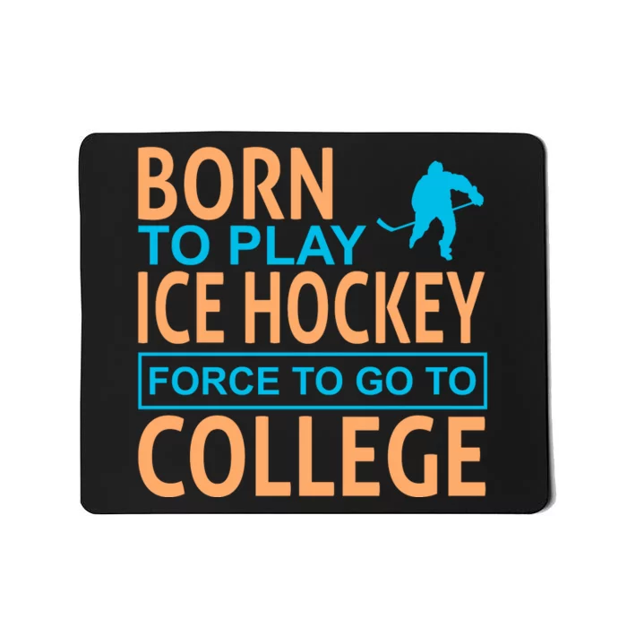 Born To Play Ice Hokey Force To Go To College Mousepad