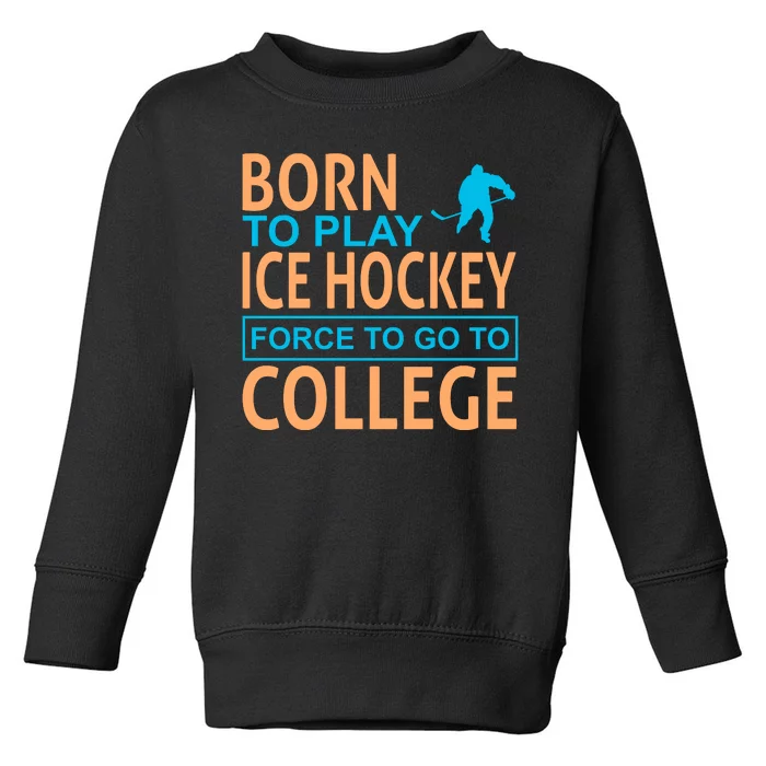 Born To Play Ice Hokey Force To Go To College Toddler Sweatshirt