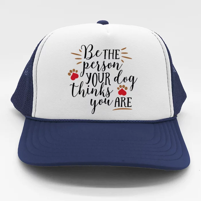 Be The Person Your Dog Thinks You Are Trucker Hat