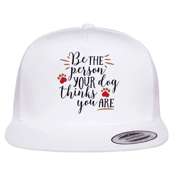 Be The Person Your Dog Thinks You Are Flat Bill Trucker Hat