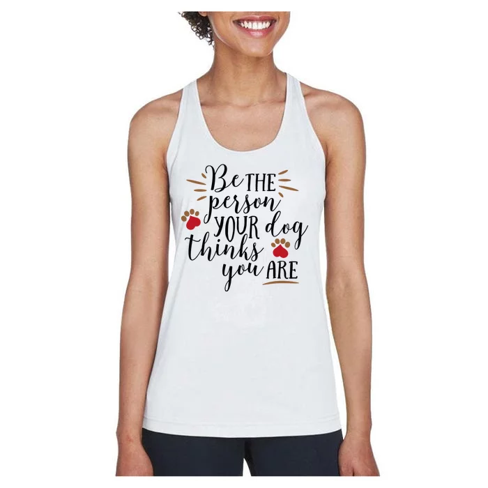 Be The Person Your Dog Thinks You Are Women's Racerback Tank