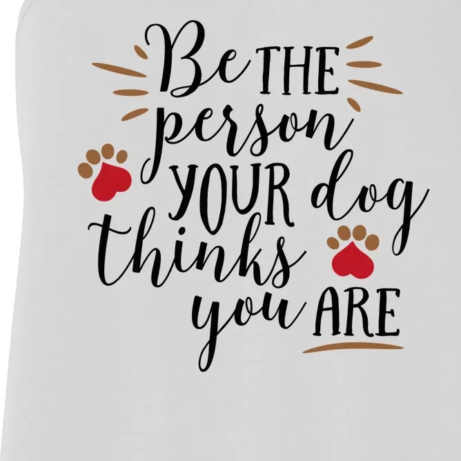 Be The Person Your Dog Thinks You Are Women's Racerback Tank