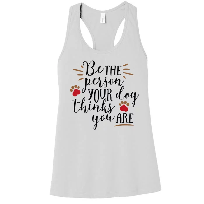 Be The Person Your Dog Thinks You Are Women's Racerback Tank