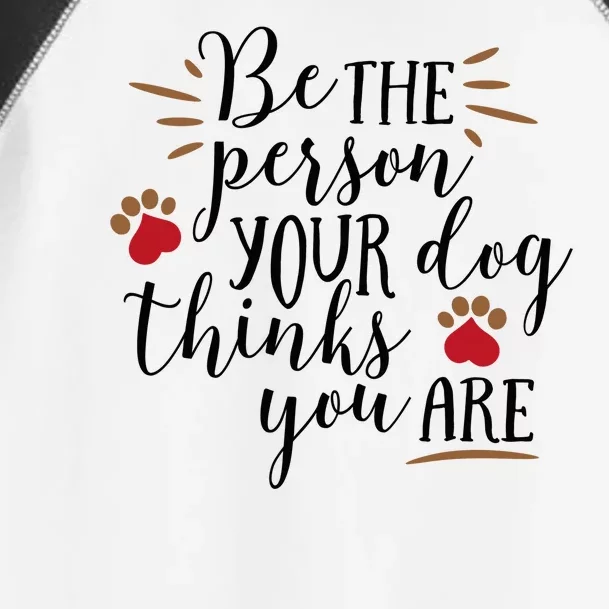 Be The Person Your Dog Thinks You Are Toddler Fine Jersey T-Shirt