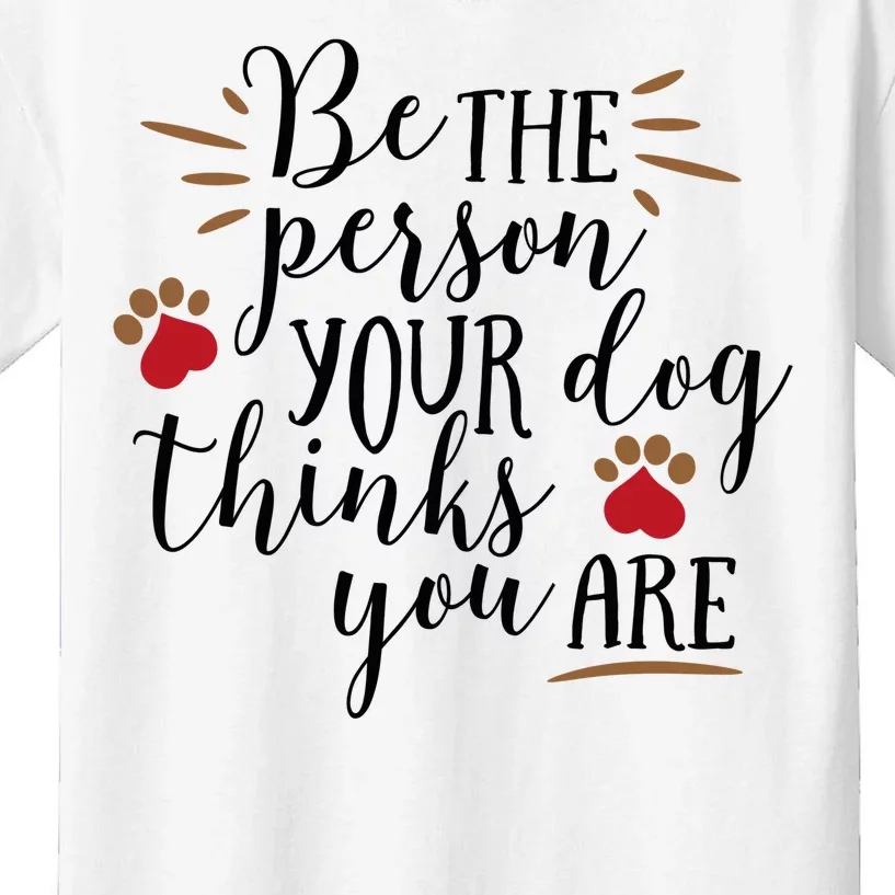 Be The Person Your Dog Thinks You Are Kids T-Shirt