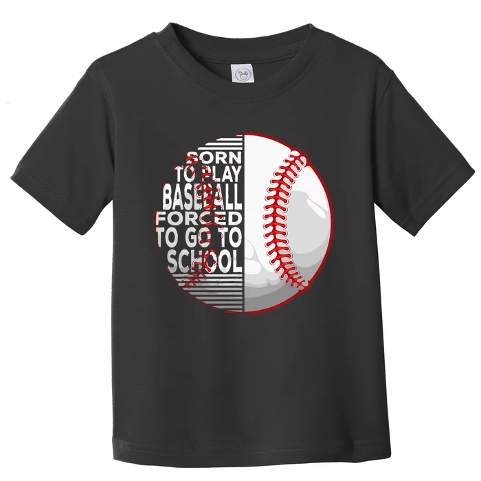 Born To Play Baseball Forced To Go To School Toddler T-Shirt