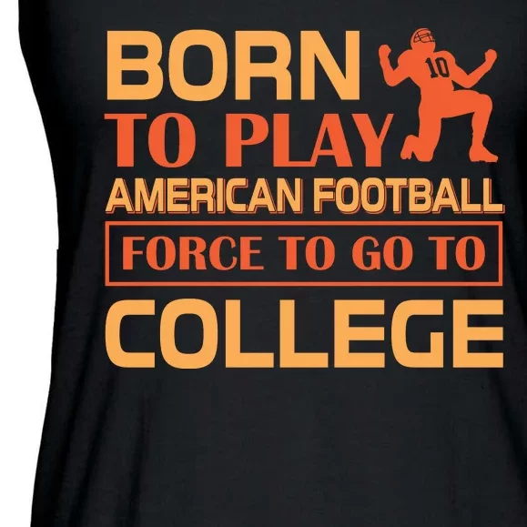 Born To Play American Football Force To Go To College Ladies Essential Flowy Tank