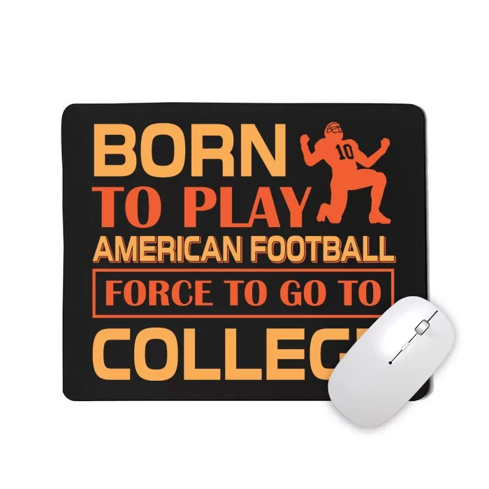 Born To Play American Football Force To Go To College Mousepad