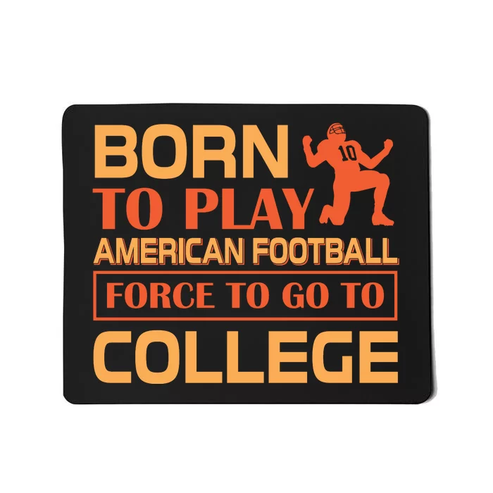 Born To Play American Football Force To Go To College Mousepad