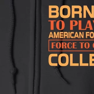 Born To Play American Football Force To Go To College Full Zip Hoodie