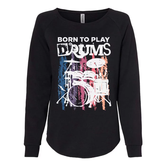 Born To Play Drums Drumming Rock Music Band Drummer Gift Womens California Wash Sweatshirt