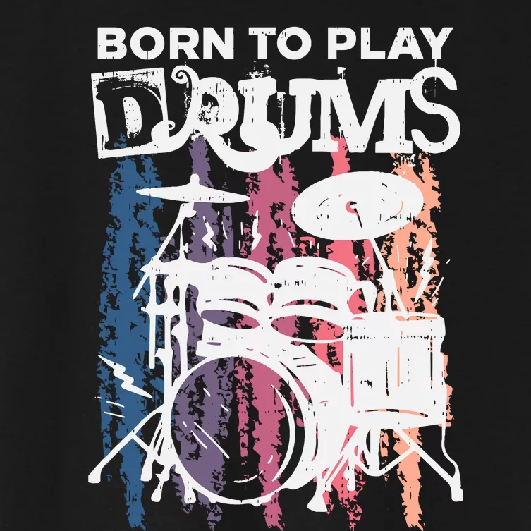 Born To Play Drums Drumming Rock Music Band Drummer Gift Women's Crop Top Tee