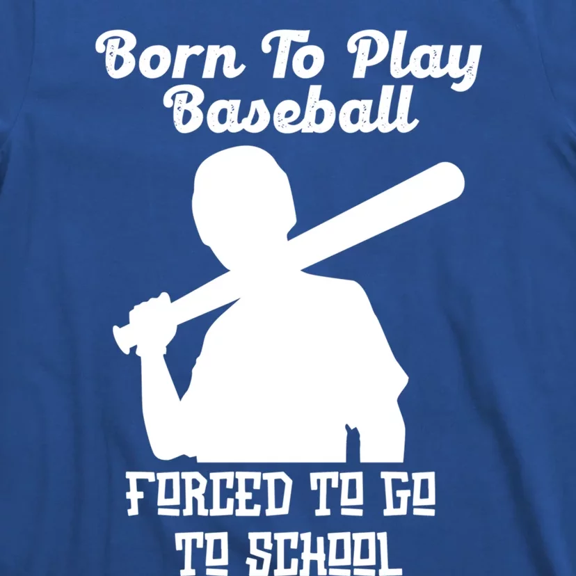 Born To Play Baseball Forced To Go To School Back To School Funny Gift T-Shirt