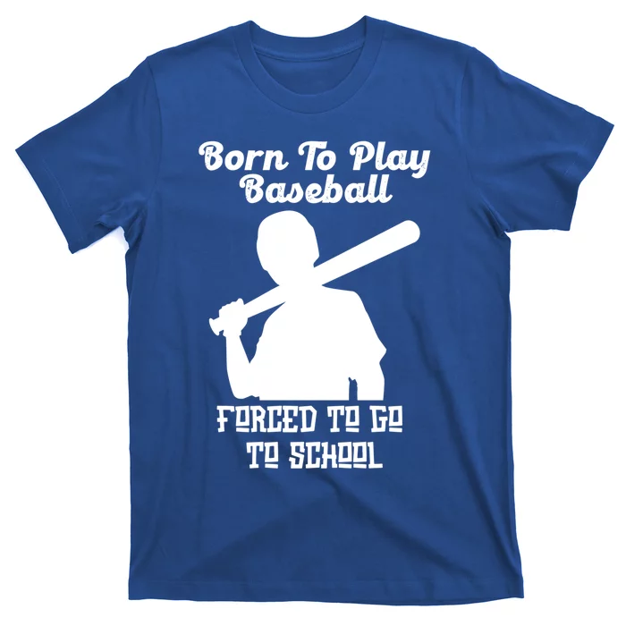 Born To Play Baseball Forced To Go To School Back To School Funny Gift T-Shirt