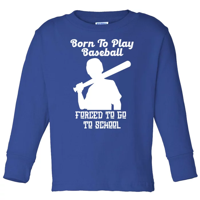 Born To Play Baseball Forced To Go To School Back To School Funny Gift Toddler Long Sleeve Shirt