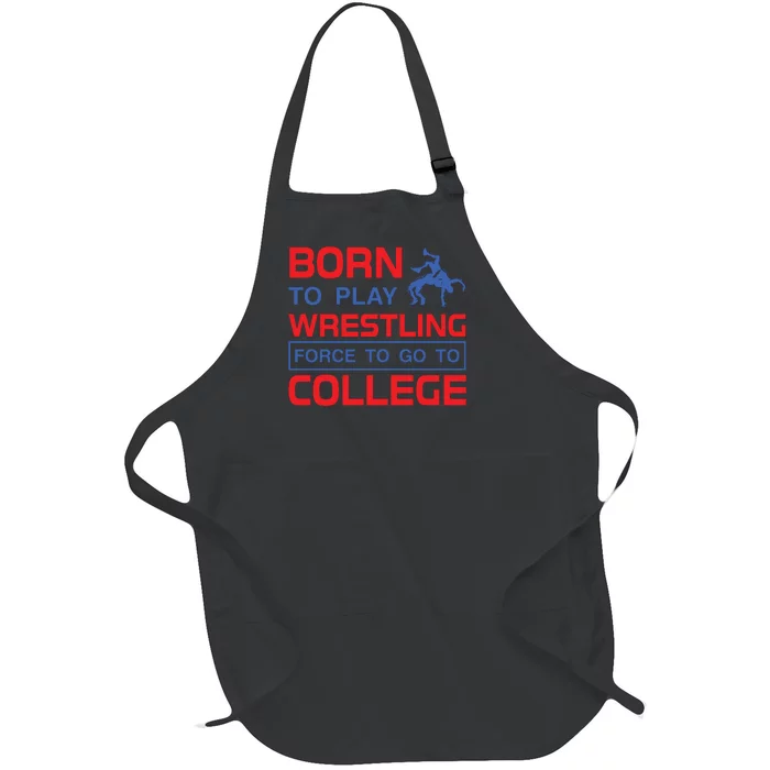 Born To Play Wrestling Force To Go To College Full-Length Apron With Pocket