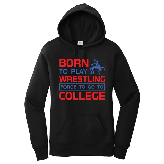 Born To Play Wrestling Force To Go To College Women's Pullover Hoodie