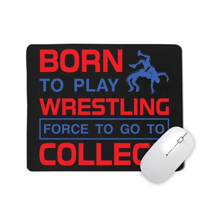 Born To Play Wrestling Force To Go To College Mousepad