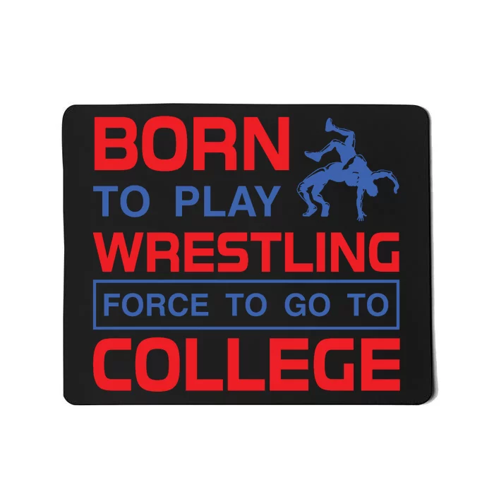 Born To Play Wrestling Force To Go To College Mousepad