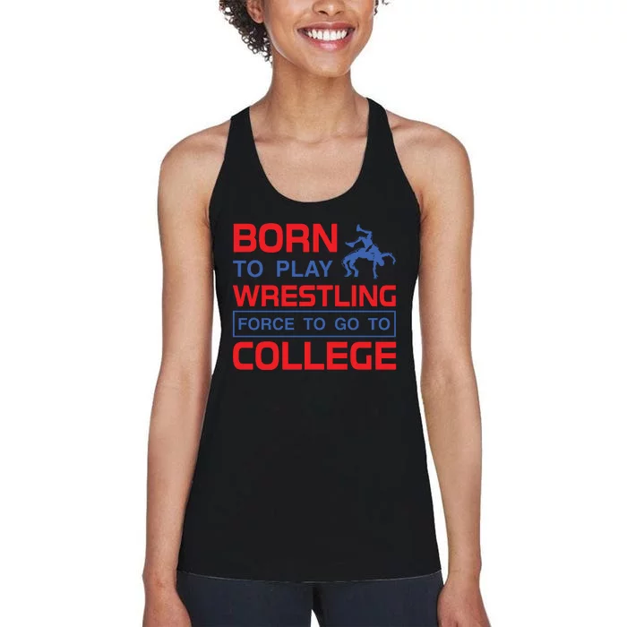 Born To Play Wrestling Force To Go To College Women's Racerback Tank