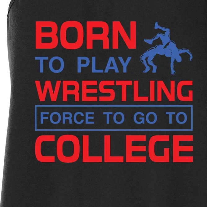 Born To Play Wrestling Force To Go To College Women's Racerback Tank