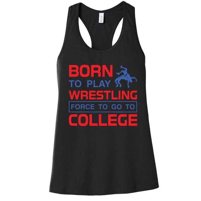 Born To Play Wrestling Force To Go To College Women's Racerback Tank