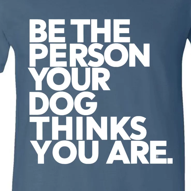 Be The Person Your Dog Thinks You Are Design V-Neck T-Shirt