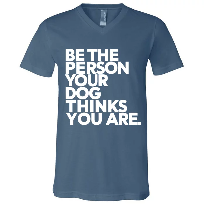 Be The Person Your Dog Thinks You Are Design V-Neck T-Shirt