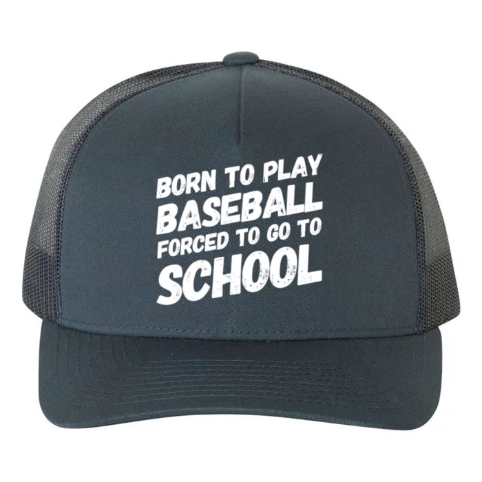 Born To Play Baseball Forced To Go To School Baseball Funny Gift Yupoong Adult 5-Panel Trucker Hat