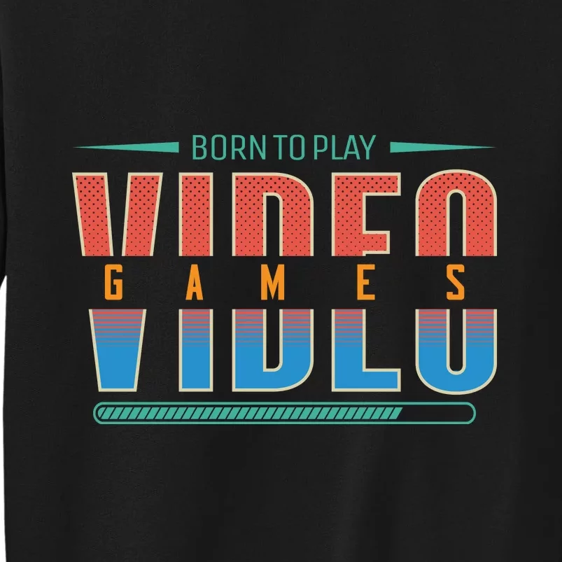 Born To Play Video Games Tall Sweatshirt