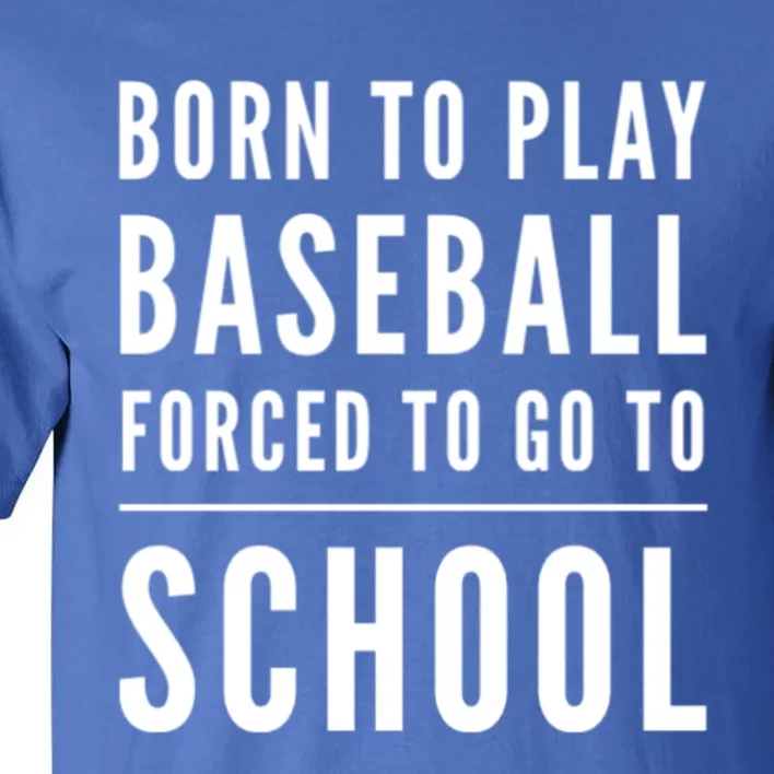 Born To Play Baseball Forced To Go To School Baseball Funny Gift Tall T-Shirt