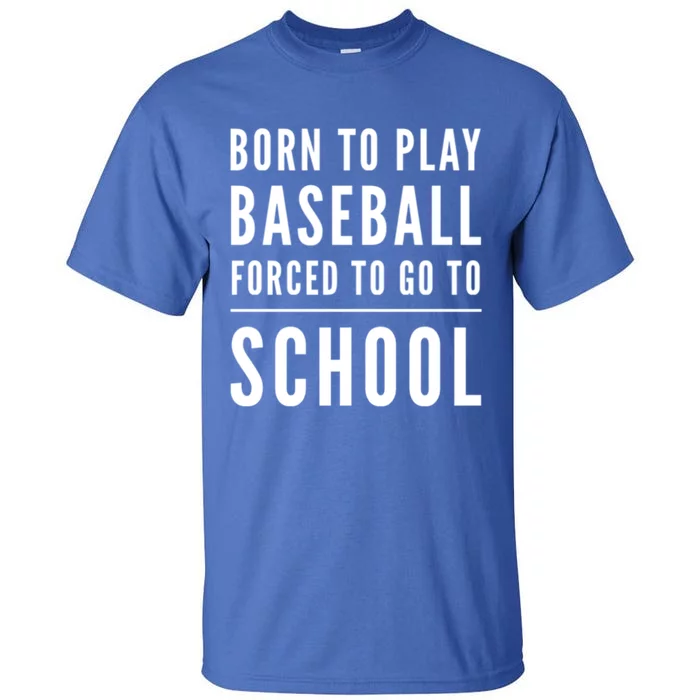 Born To Play Baseball Forced To Go To School Baseball Funny Gift Tall T-Shirt