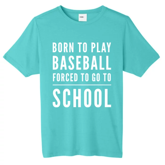 Born To Play Baseball Forced To Go To School Baseball Funny Gift ChromaSoft Performance T-Shirt