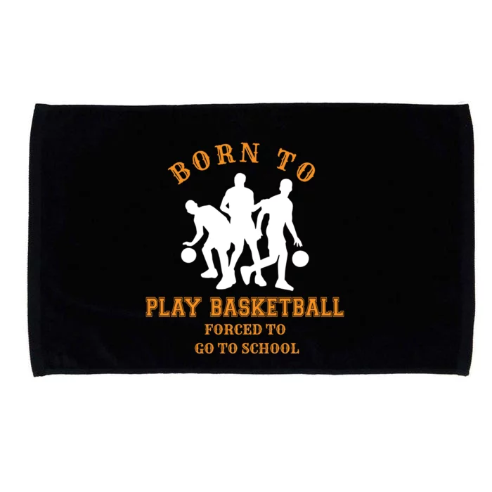 Born To Play Basketball Forced To Go To School Gift Microfiber Hand Towel