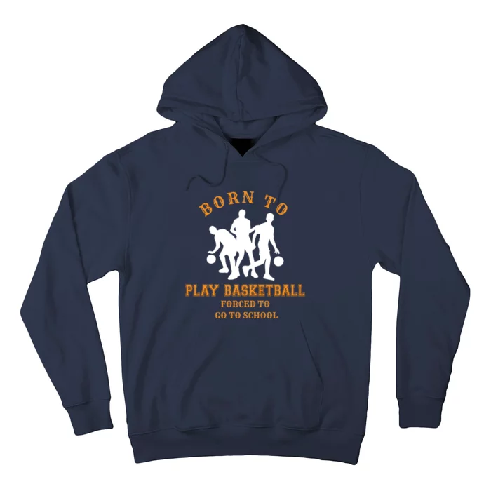 Born To Play Basketball Forced To Go To School Gift Hoodie