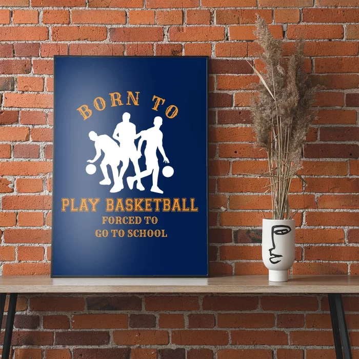 Born To Play Basketball Forced To Go To School Gift Poster