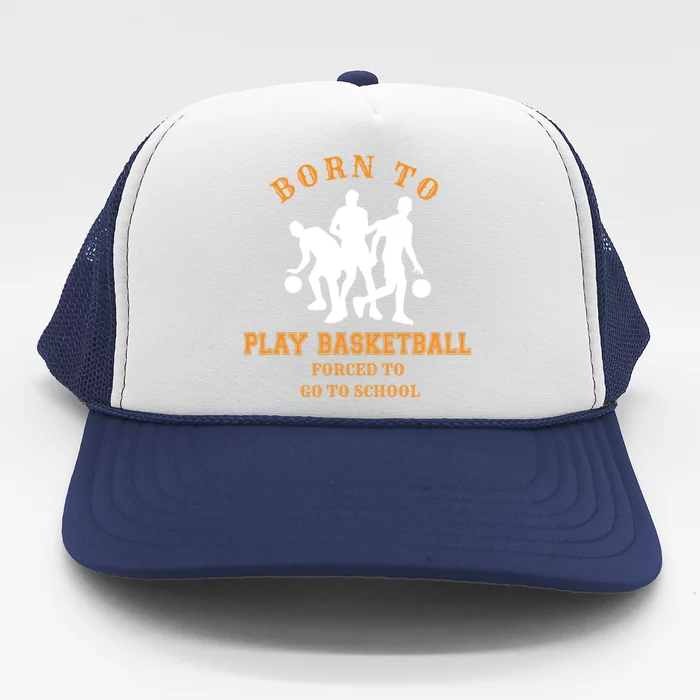 Born To Play Basketball Forced To Go To School Gift Trucker Hat