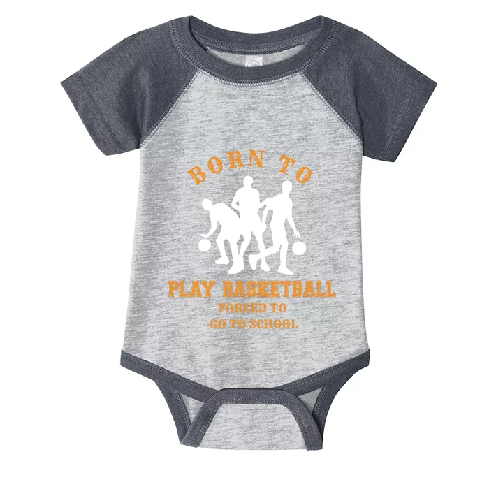 Born To Play Basketball Forced To Go To School Gift Infant Baby Jersey Bodysuit