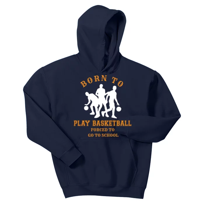 Born To Play Basketball Forced To Go To School Gift Kids Hoodie