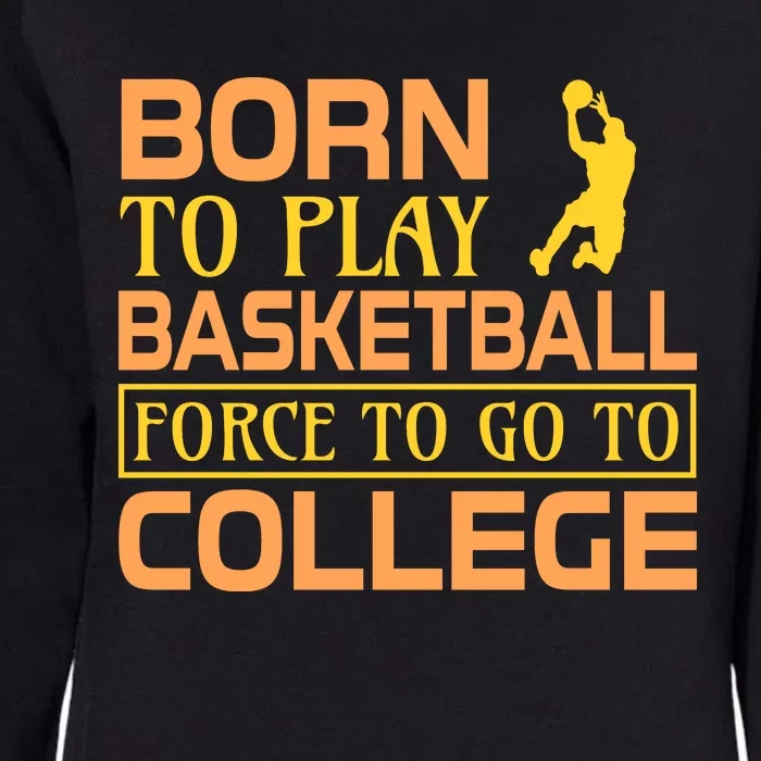 Born To Play Basketball Force To Go To Coolege Womens California Wash Sweatshirt